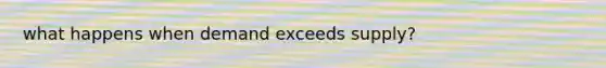 what happens when demand exceeds supply?