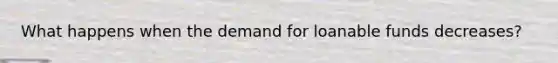 What happens when the demand for loanable funds decreases?