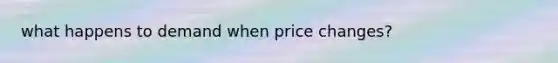 what happens to demand when price changes?