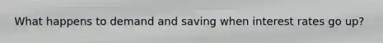 What happens to demand and saving when interest rates go up?