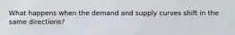 What happens when the demand and supply curves shift in the same directions?