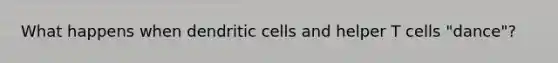 What happens when dendritic cells and helper T cells "dance"?