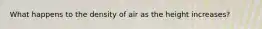 What happens to the density of air as the height increases?