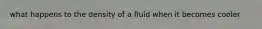 what happens to the density of a fluid when it becomes cooler