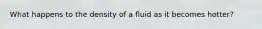 What happens to the density of a fluid as it becomes hotter?