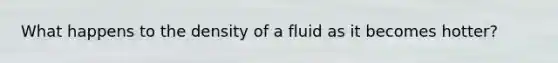 What happens to the density of a fluid as it becomes hotter?