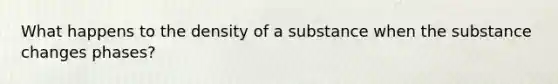 What happens to the density of a substance when the substance changes phases?