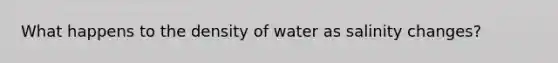 What happens to the density of water as salinity changes?