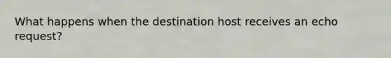 What happens when the destination host receives an echo request?