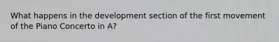 What happens in the development section of the first movement of the Piano Concerto in A?