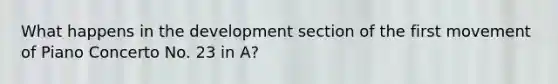 What happens in the development section of the first movement of Piano Concerto No. 23 in A?