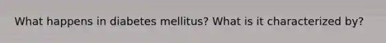 What happens in diabetes mellitus? What is it characterized by?