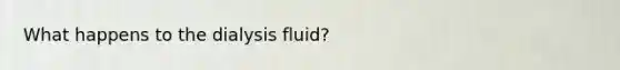 What happens to the dialysis fluid?