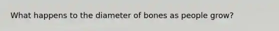 What happens to the diameter of bones as people grow?