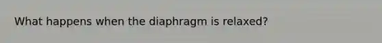 What happens when the diaphragm is relaxed?