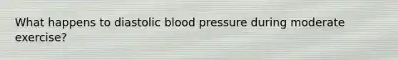 What happens to diastolic blood pressure during moderate exercise?