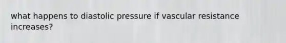 what happens to diastolic pressure if vascular resistance increases?