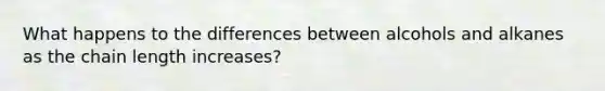 What happens to the differences between alcohols and alkanes as the chain length increases?