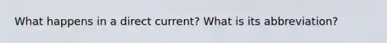 What happens in a direct current? What is its abbreviation?