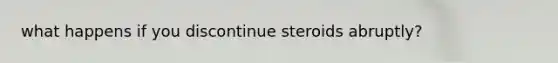 what happens if you discontinue steroids abruptly?