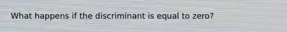 What happens if the discriminant is equal to zero?