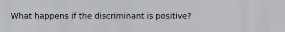 What happens if the discriminant is positive?