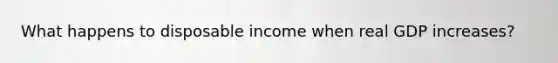 What happens to disposable income when real GDP increases?