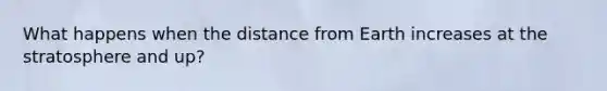 What happens when the distance from Earth increases at the stratosphere and up?