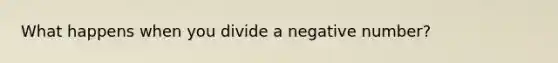 What happens when you divide a negative number?