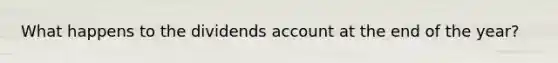 What happens to the dividends account at the end of the year?