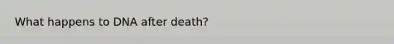 What happens to DNA after death?