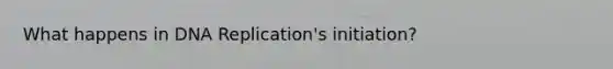 What happens in <a href='https://www.questionai.com/knowledge/kofV2VQU2J-dna-replication' class='anchor-knowledge'>dna replication</a>'s initiation?