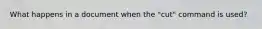 What happens in a document when the "cut" command is used?