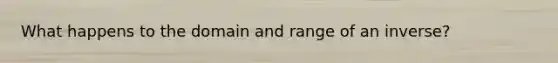 What happens to the domain and range of an inverse?