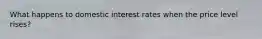 What happens to domestic interest rates when the price level rises?