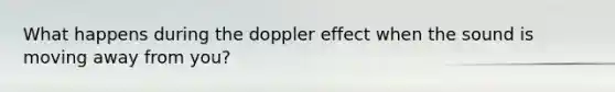 What happens during the doppler effect when the sound is moving away from you?