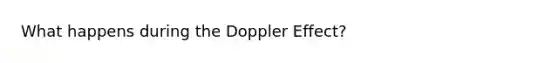 What happens during the Doppler Effect?