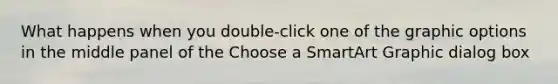 What happens when you double-click one of the graphic options in the middle panel of the Choose a SmartArt Graphic dialog box