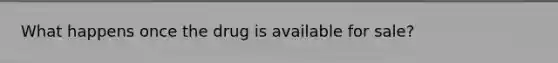 What happens once the drug is available for sale?