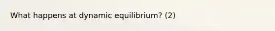 What happens at dynamic equilibrium? (2)