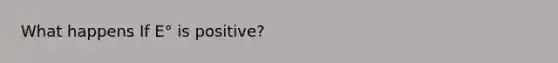 What happens If E° is positive?