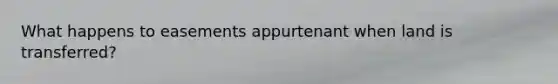 What happens to easements appurtenant when land is transferred?