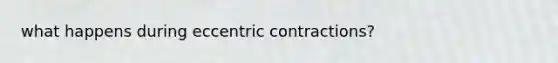 what happens during eccentric contractions?