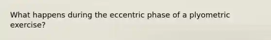 What happens during the eccentric phase of a plyometric exercise?
