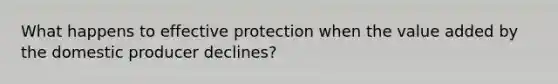 What happens to effective protection when the value added by the domestic producer declines?