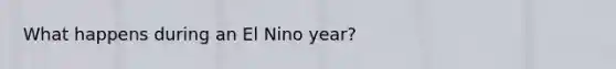 What happens during an El Nino year?