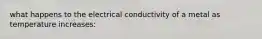 what happens to the electrical conductivity of a metal as temperature increases: