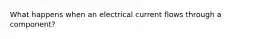 What happens when an electrical current flows through a component?