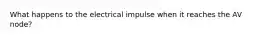 What happens to the electrical impulse when it reaches the AV node?