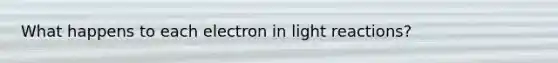 What happens to each electron in light reactions?